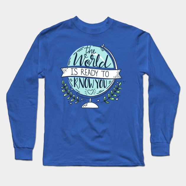 The World IS Ready To Know You Long Sleeve T-Shirt by Mako Design 